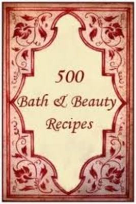 Product picture 500 Bath and Beauty Recipes 